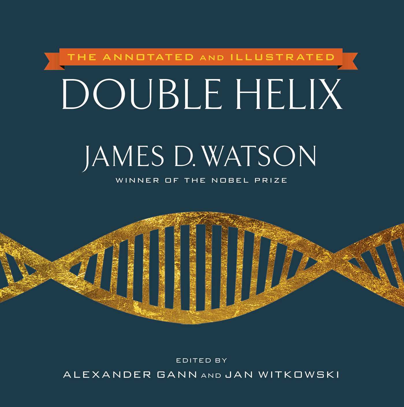 The Annotated and Illustrated Double Helix - James D. Watson, Alexander Gann, Jan Witkowski