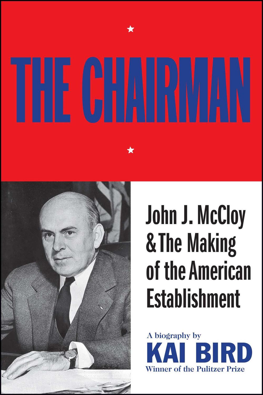 The Chairman: John J McCloy & The Making of the American Establishment - Kai Bird,,