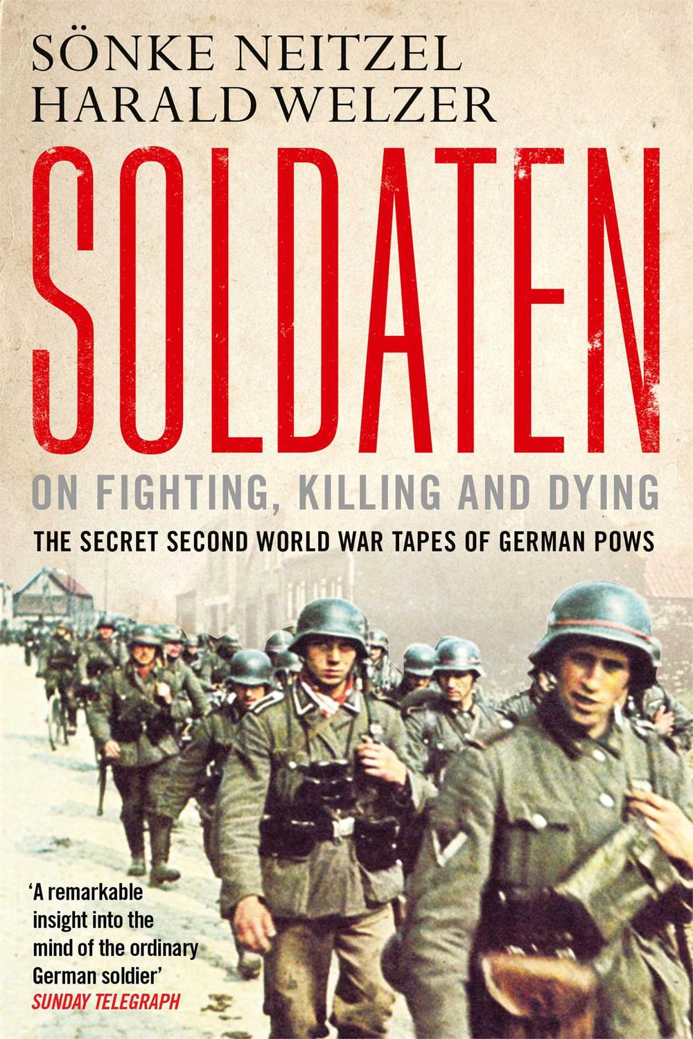 Soldaten - On Fighting, Killing and Dying - Sonke Neitzel, Harald Welzer