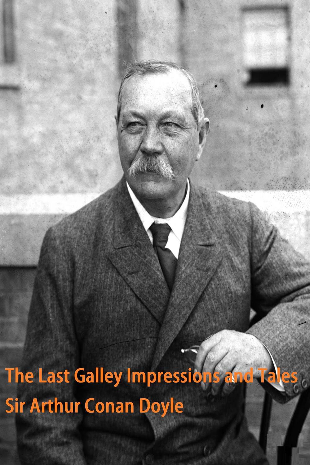 The Last Galley Impressions and Tales - Sir Arthur Conan Doyle,,
