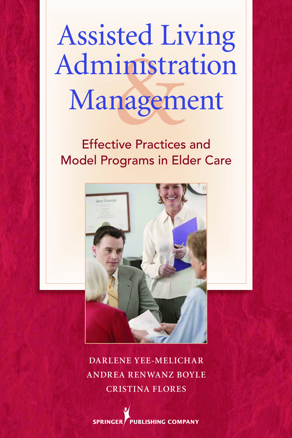 Assisted Living Administration and Management - Darlene Yee-Melichar, EdD, Andrea Renwanz Boyle, DNSC, Cristina Flores, PhD, RN