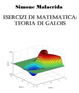 Esercizi di matematica: teoria di Galois - Simone Malacrida