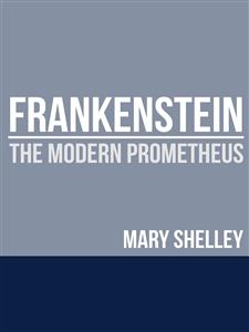Frankenstein - The Modern Prometheus - Mary Wollstonecraft Shelley,,