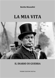 La mia vita - Benito Mussolini,,