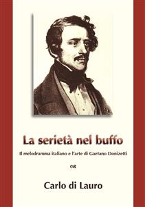 La Serietà nel Buffo: il melodramma italiano e l'arte di Gaetano Donizetti - Carlo Di Lauro