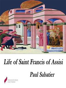 Life of Saint Francis of Assisi - Paul Sabatier,,