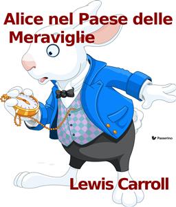 Alice nel Paese delle Meraviglie - Lewis Carroll,,