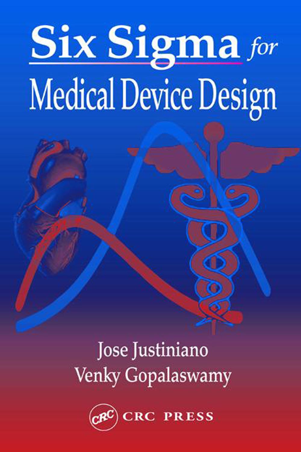 Six Sigma for Medical Device Design - Jose Justiniano, Venky Gopalaswamy