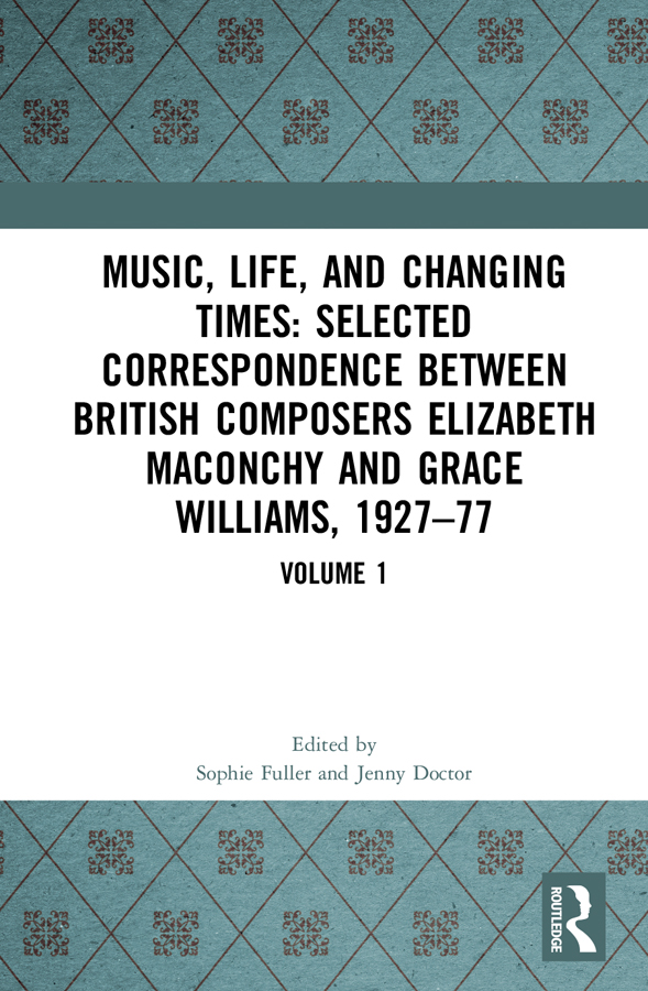 Music, Life and Changing Times: Selected Correspondence Between British Composers Elizabeth Maconchy and Grace Williams, 1927–77 - Sophie Fuller, Jenny Doctor
