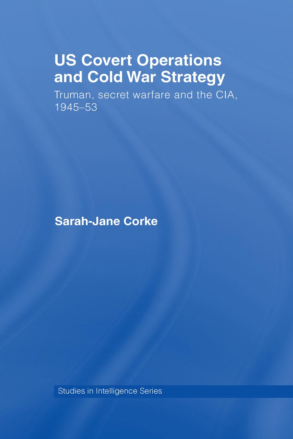 US Covert Operations and Cold War Strategy - Sarah-Jane Corke