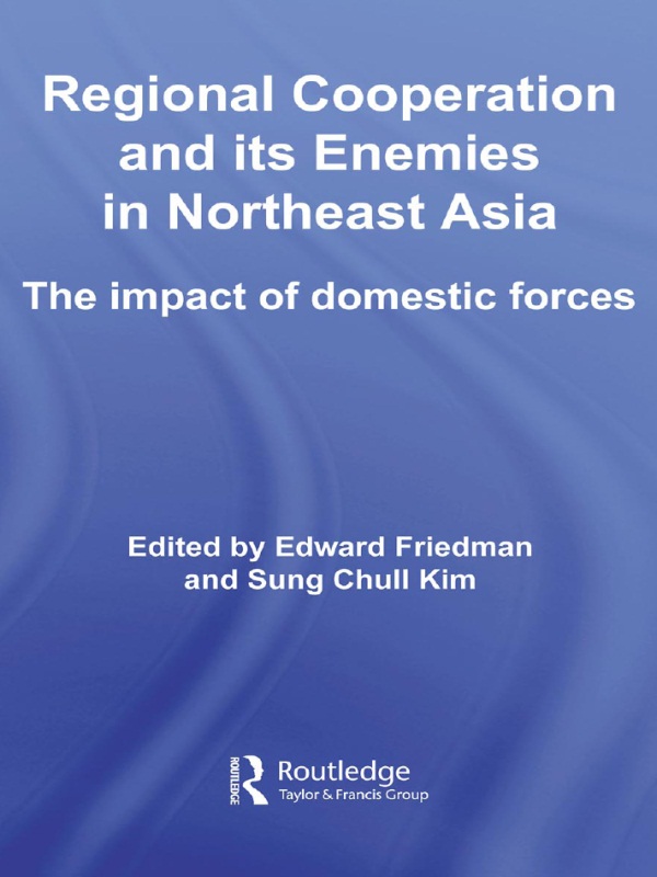Regional Co-operation and Its Enemies in Northeast Asia - Edward Friedman, Sung Chull Kim