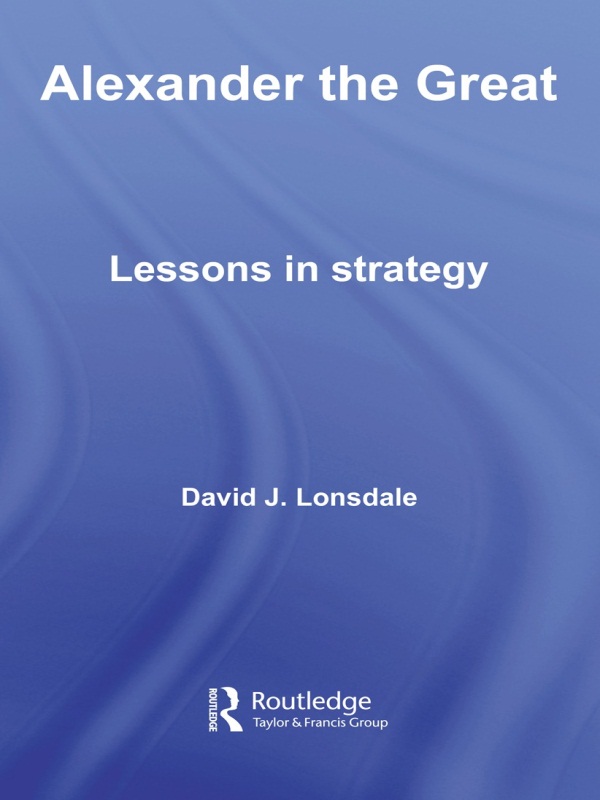 Alexander the Great: Lessons in Strategy - David J. Lonsdale
