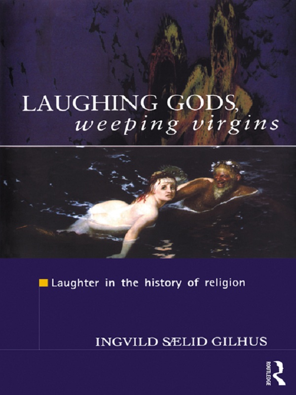 Laughing Gods, Weeping Virgins - Ingvild Saelid Gilhus