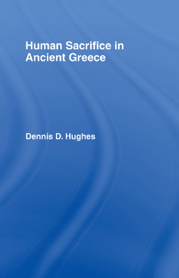Human Sacrifice in Ancient Greece - Dennis D. Hughes