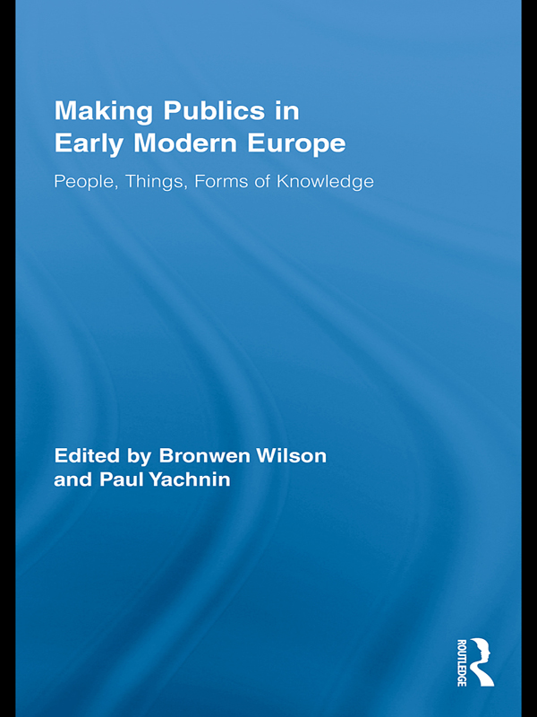 Making Publics in Early Modern Europe - Bronwen Wilson, Paul Yachnin