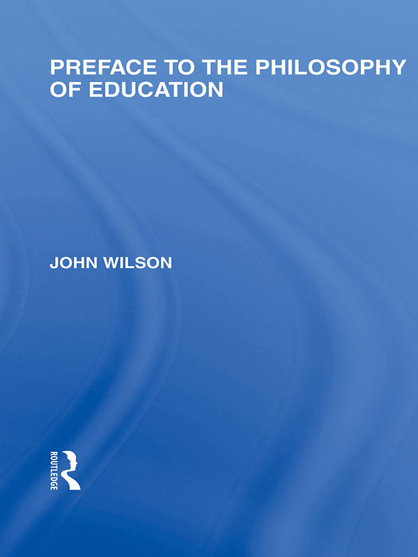 Preface to the philosophy of education (International Library of the Philosophy of Education Volume 24) - John Wilson