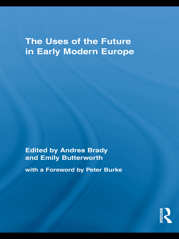 The Uses of the Future in Early Modern Europe - Andrea Brady, Emily Butterworth