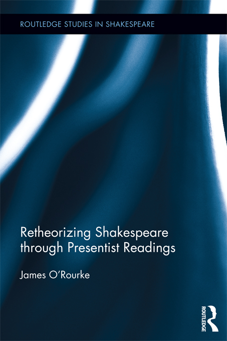 Retheorizing Shakespeare through Presentist Readings - James O'Rourke