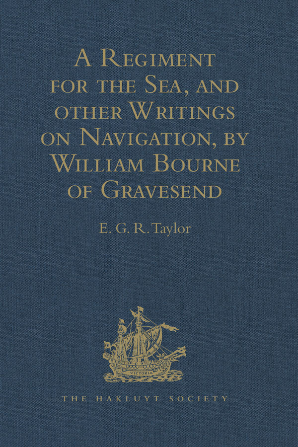 A Regiment for the Sea, and other Writings on Navigation, by William Bourne of Gravesend, a Gunner, c.1535-1582 - E.G.R. Taylor