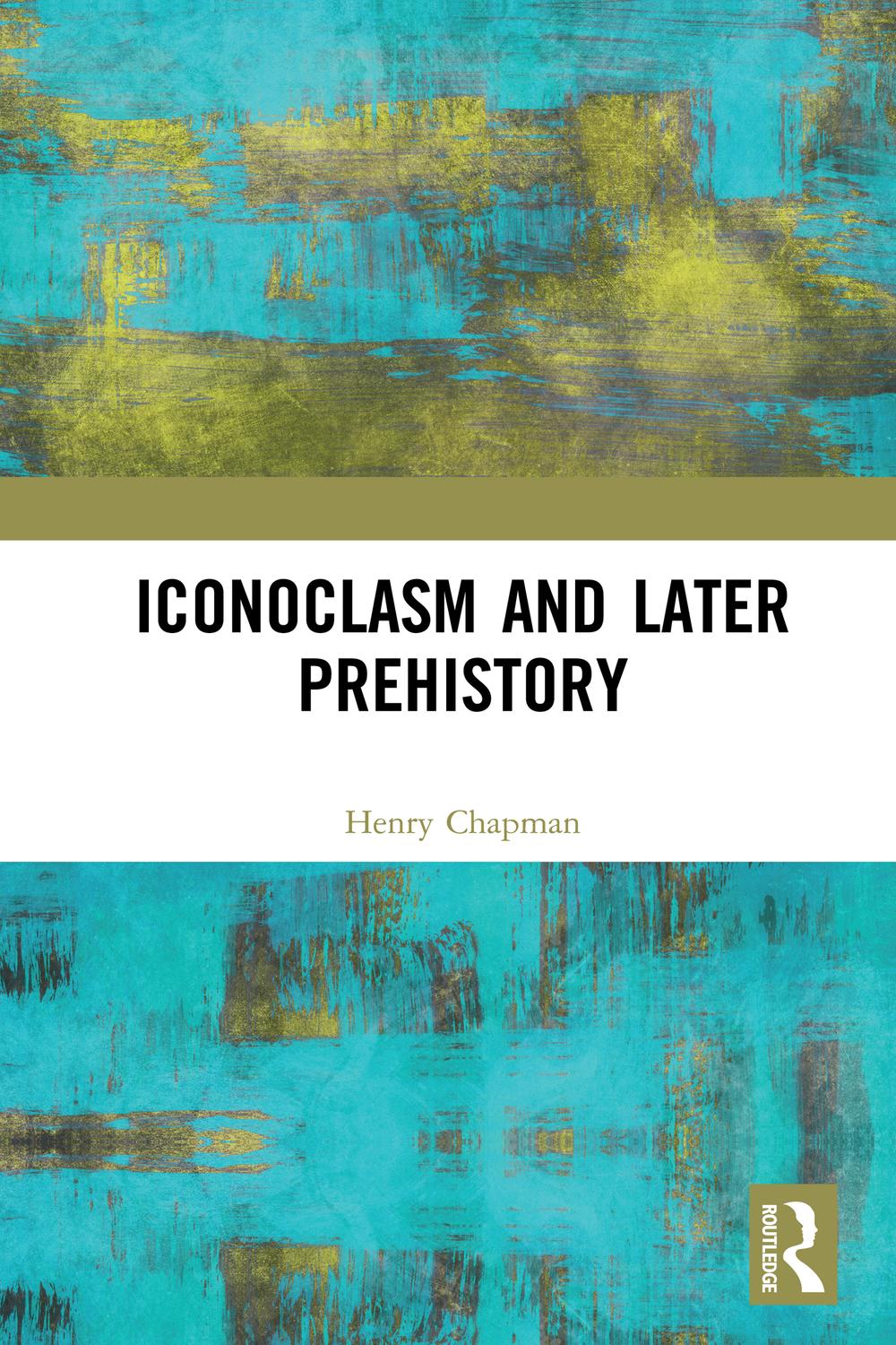 Iconoclasm and Later Prehistory - Henry Chapman