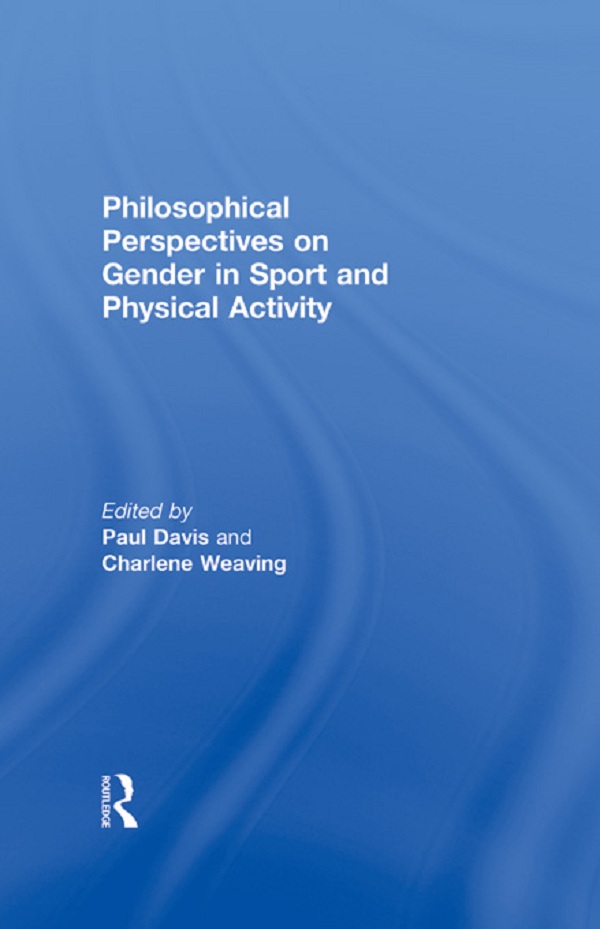 Philosophical Perspectives on Gender in Sport and Physical Activity - Paul Davis, Charlene Weaving,,Paul Davis, Charlene Weaving
