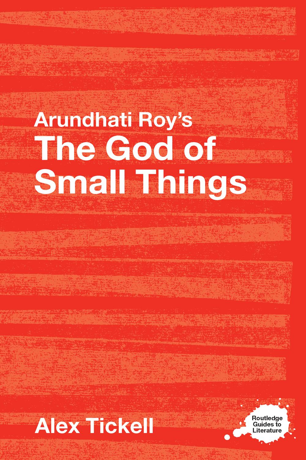 Arundhati Roy's The God of Small Things - Alex Tickell,,