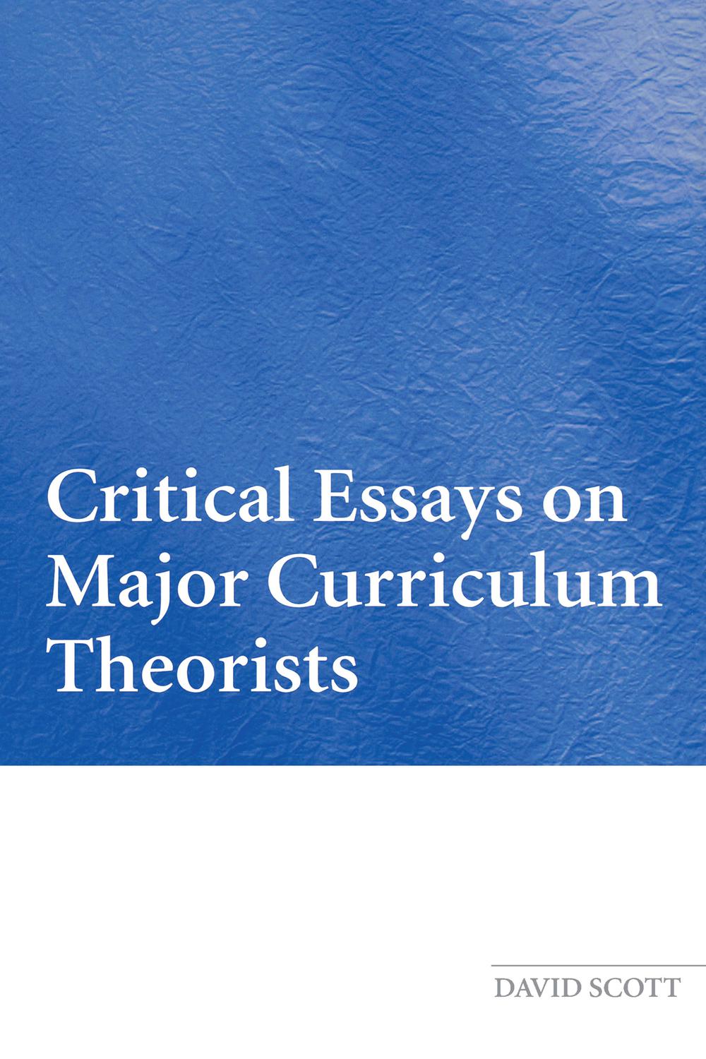 Critical Essays on Major Curriculum Theorists - David Scott,,