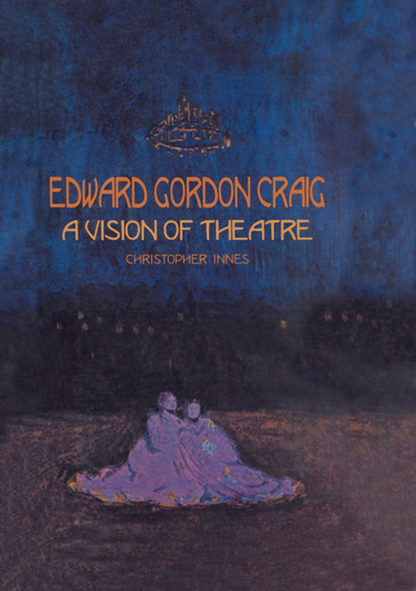 Edward Gordon Craig: A Vision of Theatre - Christopher Innes