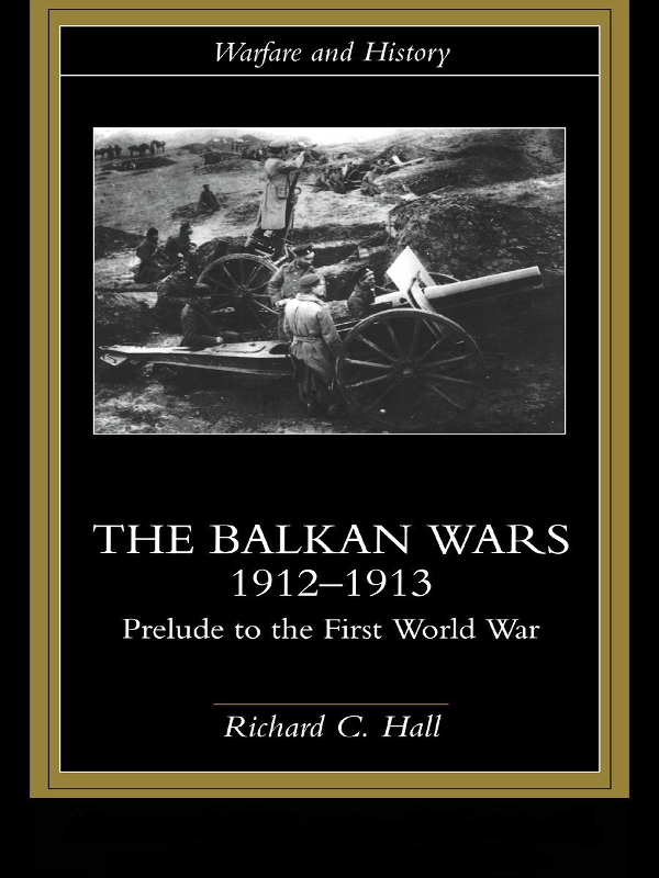 The Balkan Wars 1912-1913 - Richard C. Hall,,