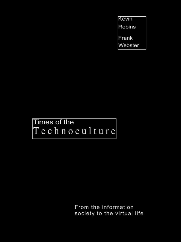 Times of the Technoculture - Kevin Robins, Frank Webster