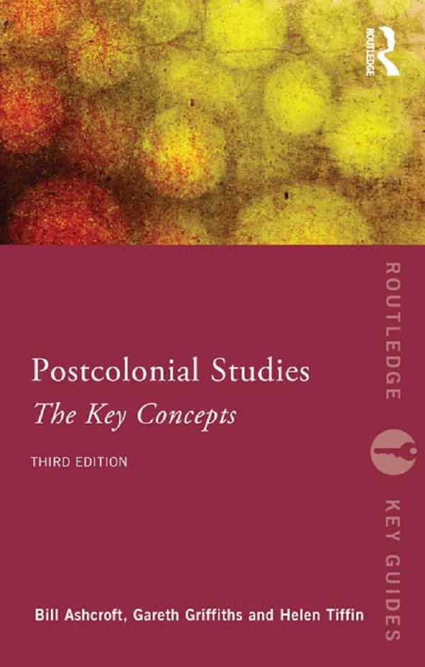 Post-Colonial Studies: The Key Concepts - Bill Ashcroft, Gareth Griffiths, Helen Tiffin,,