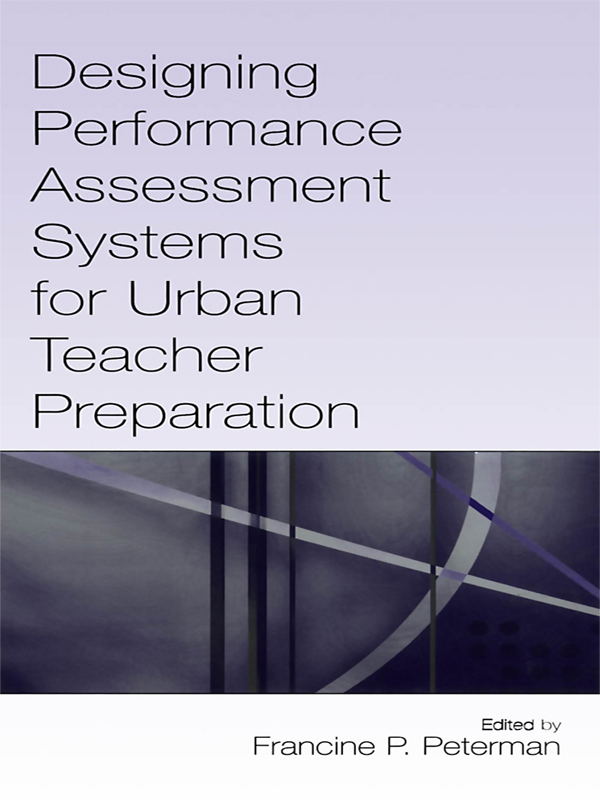 Designing Performance Assessment Systems for Urban Teacher Preparation - Francine P. Peterman