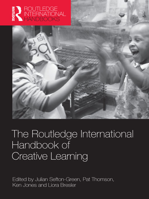 The Routledge International Handbook of Creative Learning - ,,Julian Sefton-Green, Pat Thomson, Ken Jones, Liora Bresler