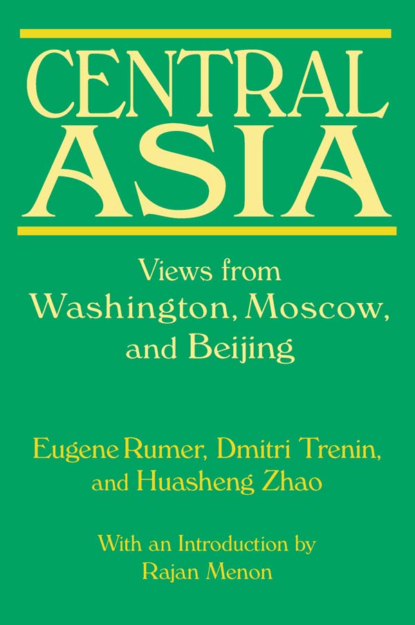 Central Asia: Views from Washington, Moscow, and Beijing - Eugene B. Rumer, Dmitri Trenin, Huasheng Zhao