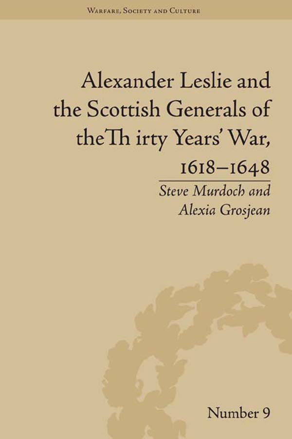 Alexander Leslie and the Scottish Generals of the Thirty Years' War, 1618–1648 - Alexia Grosjean, Steve Murdoch