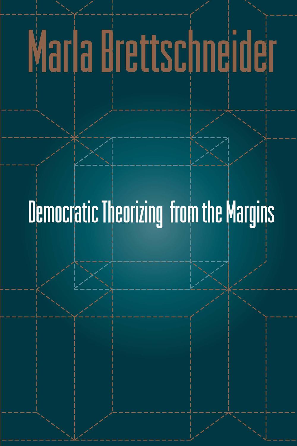 Democratic Theorizing from the Margins - Marla Brettschneider
