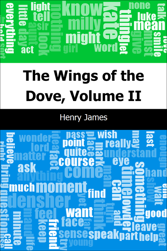 The Wings of the Dove, Volume II - Henry James,,