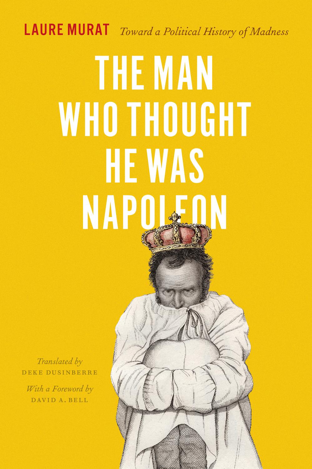 The Man Who Thought He Was Napoleon - Laure Murat, Deke Dusinberre