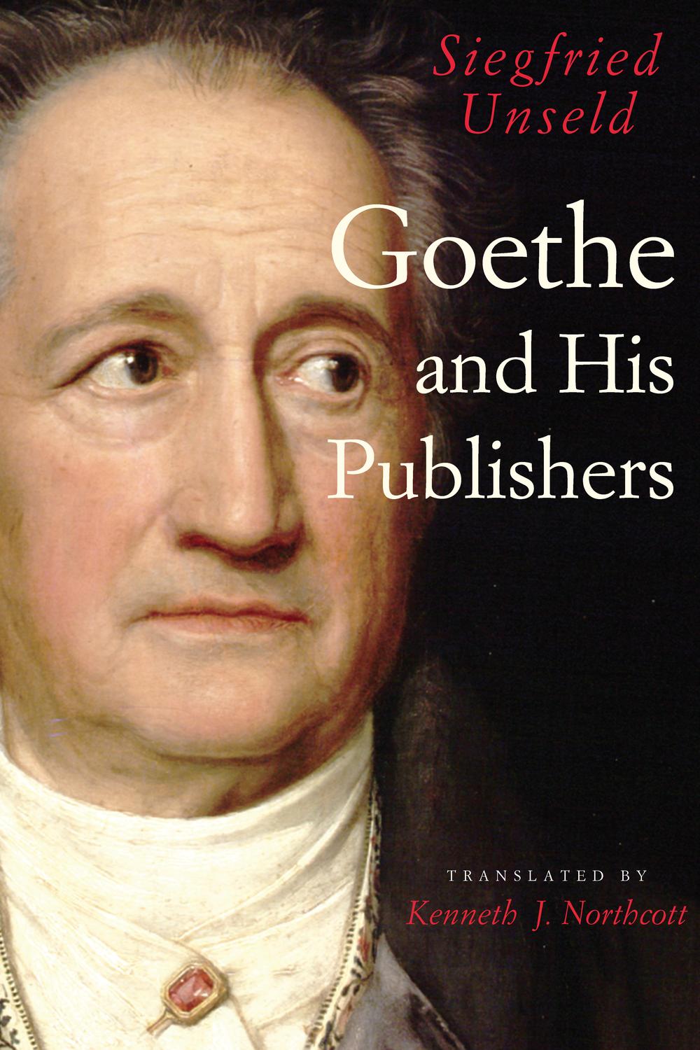 Goethe and His Publishers - Siegfried Unseld, Kenneth J. Northcott