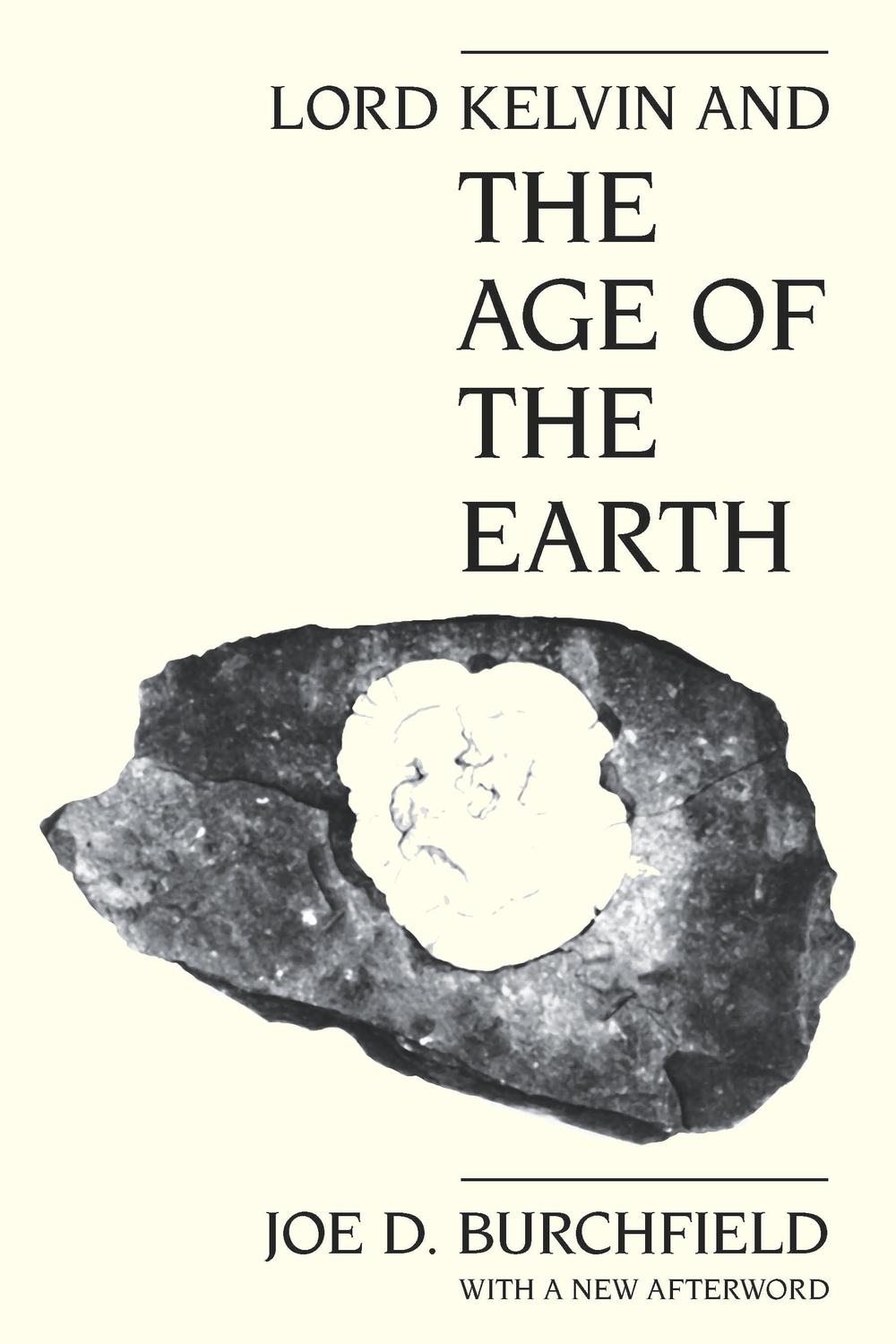 Lord Kelvin and the Age of the Earth - Joe D. Burchfield,,