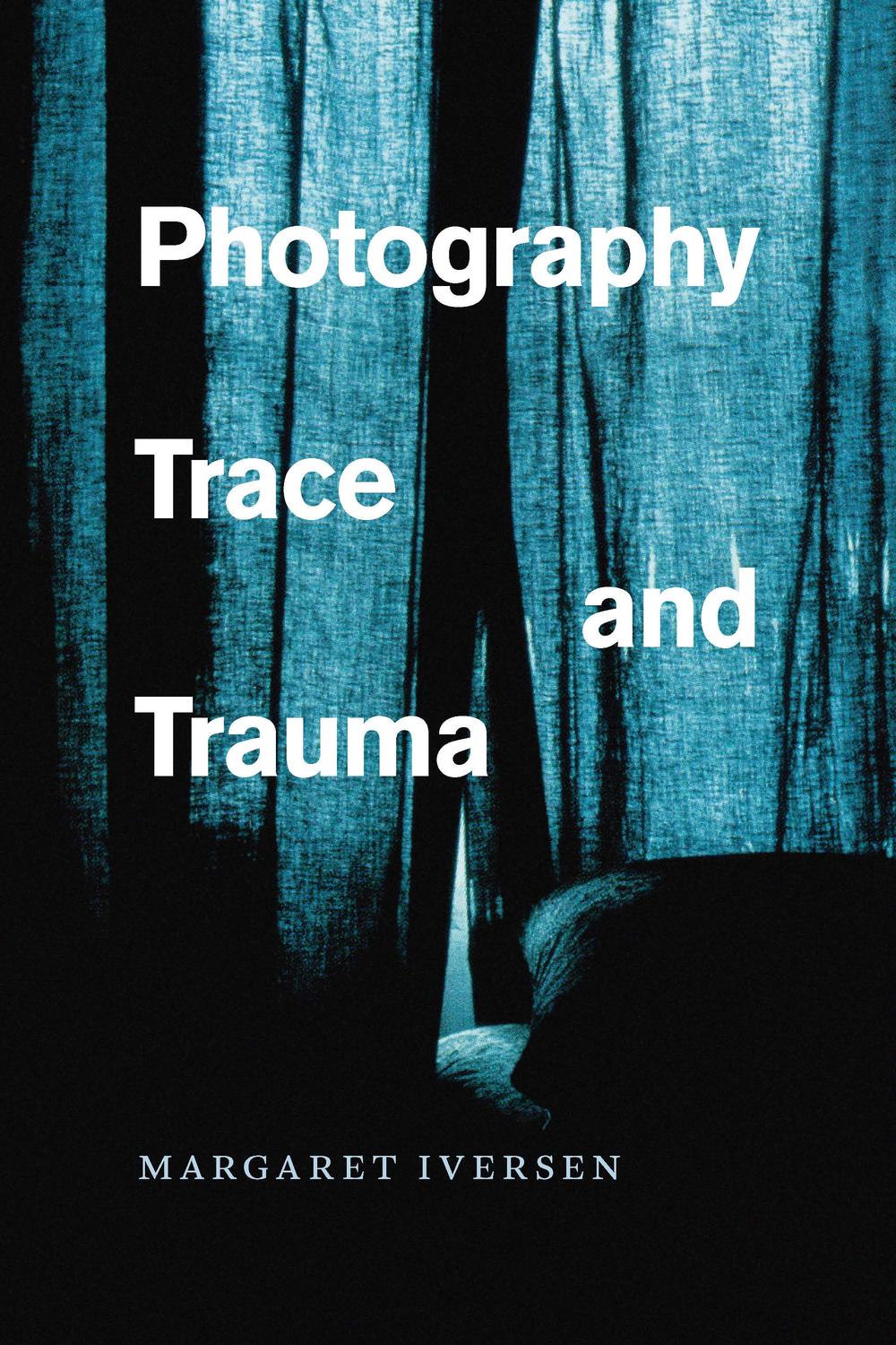 Photography, Trace, and Trauma - Margaret Iversen