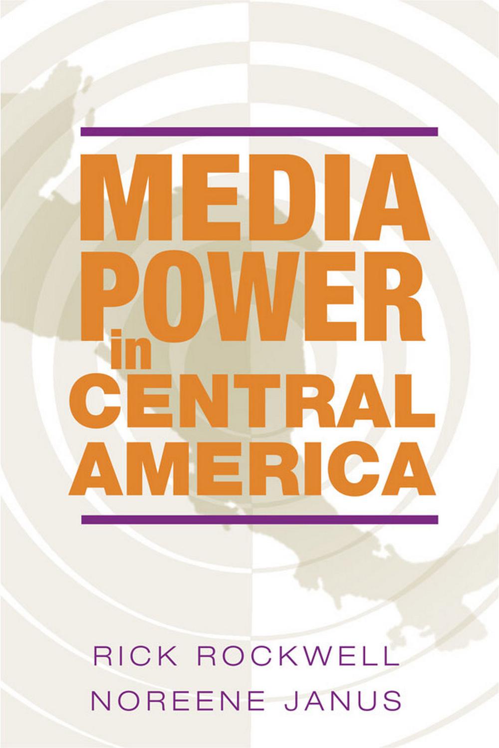 Media Power in Central America - Rick Rockwell, Noreene Janus