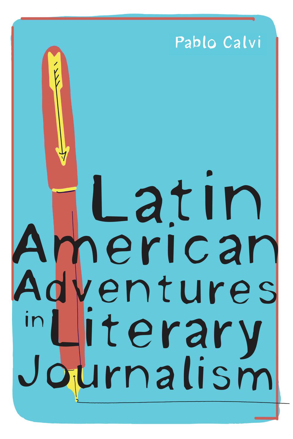 Latin American Adventures in Literary Journalism - Pablo Calvi