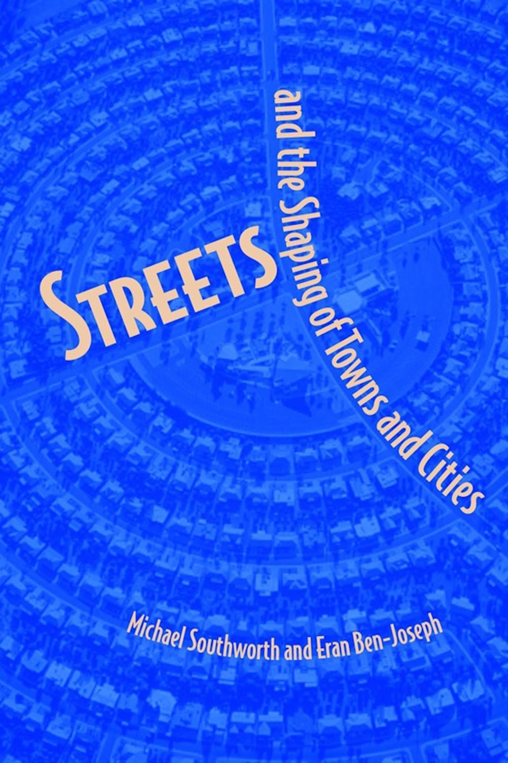 Streets and the Shaping of Towns and Cities - Michael Southworth, Eran Ben-Joseph