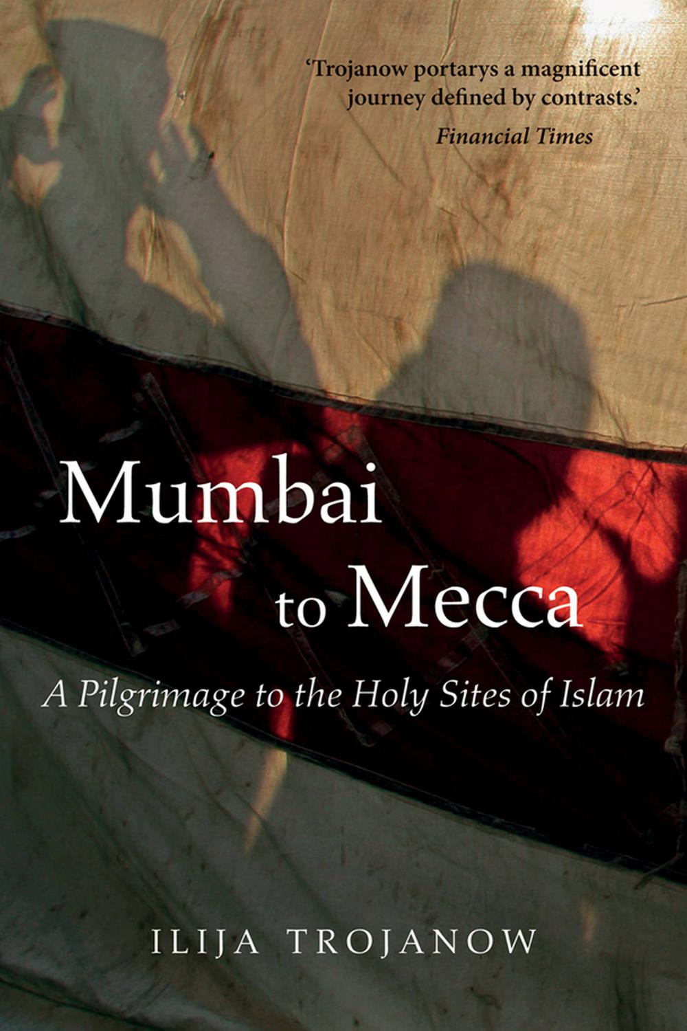 Mumbai To Mecca - Ilija Trojanow, Rebecca Morrison