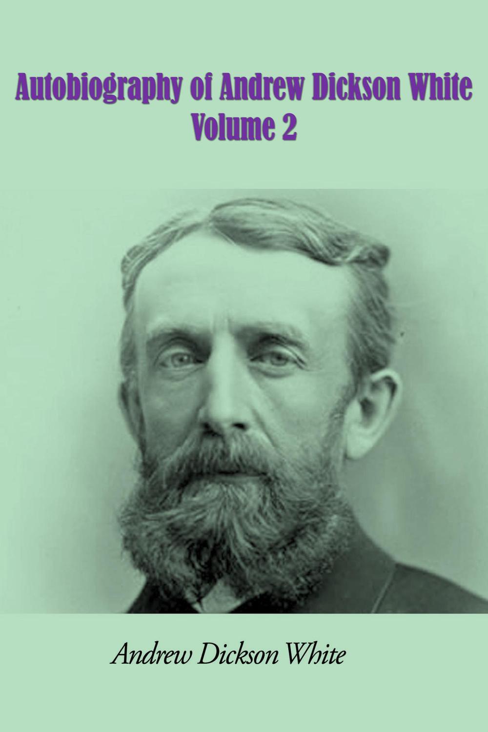 Autobiography of Andrew Dickson White - Volume 2 - Andrew Dickson White,,
