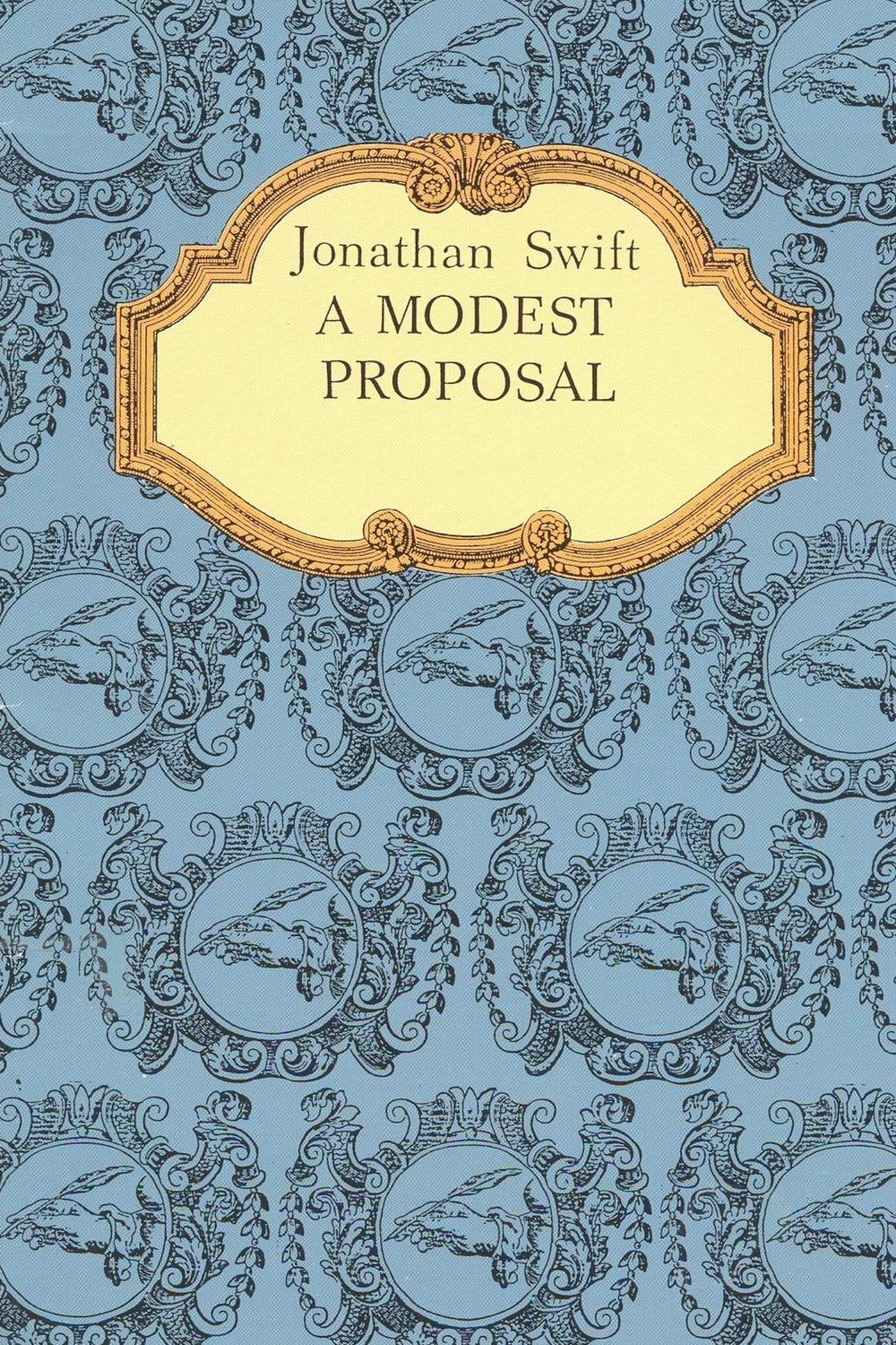 A Modest Proposal. A Modest Proposal For preventing the Children of Poor People From being a Burthen to Their Parents or Country, and For making them Beneficial to the Publick - Jonathan Swift
