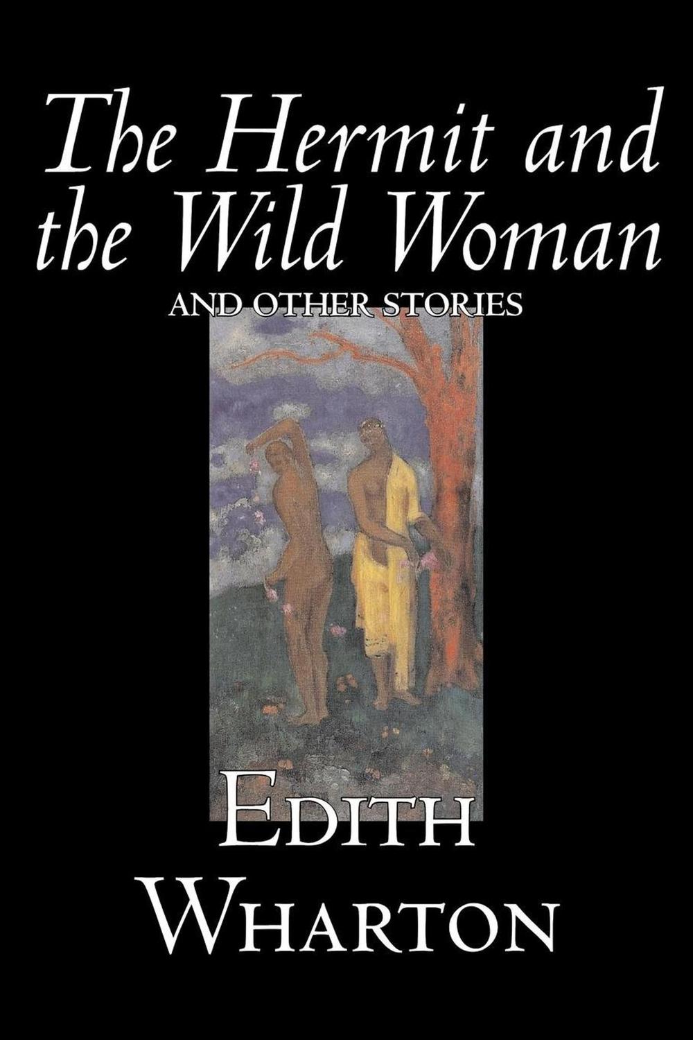 The Hermit and the Wild Woman and Other Stories - Edith Wharton,,