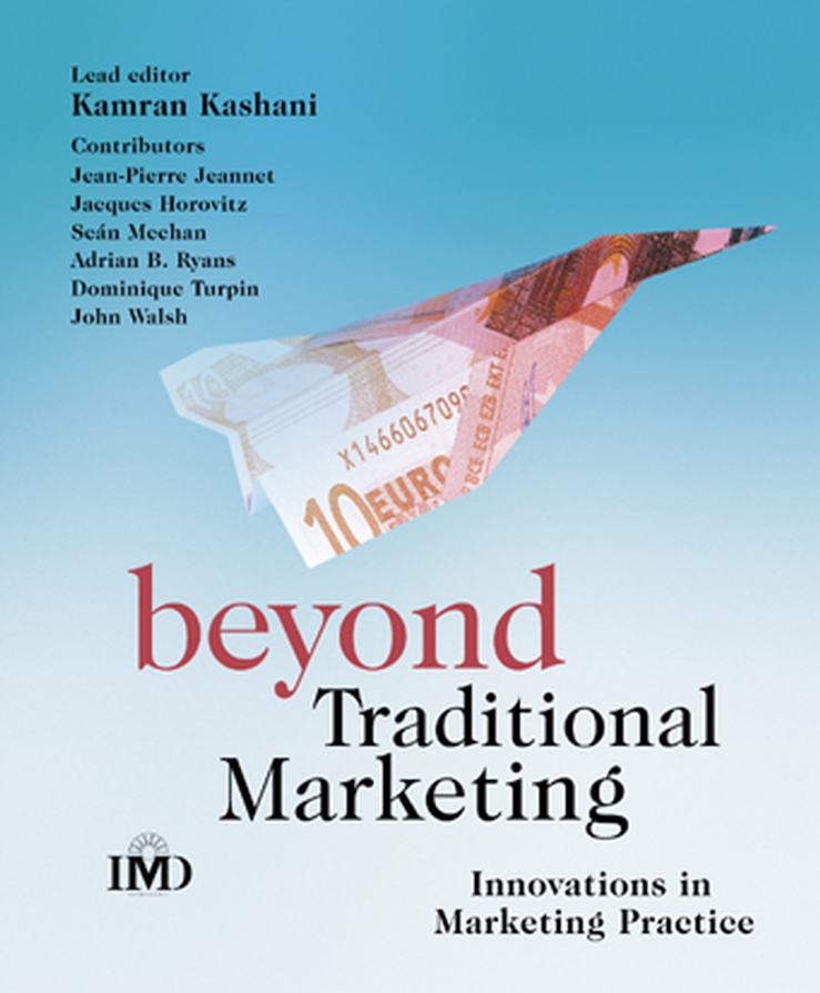 Beyond Traditional Marketing - Kamran Kashani, Jean-Pierre Jeannet, Jacques Horovitz, Sean Meehan, Adrian Ryans, Dominique Turpin, John Walsh