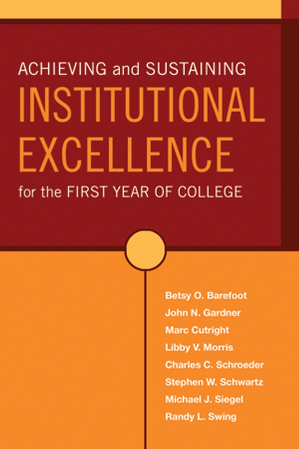 Achieving and Sustaining Institutional Excellence for the First Year of College - Betsy O. Barefoot, John N. Gardner, Marc Cutright, Libby V. Morris, Charles C. Schroeder, Stephen W. Schwartz, Michael J. Siegel, Randy L. Swing